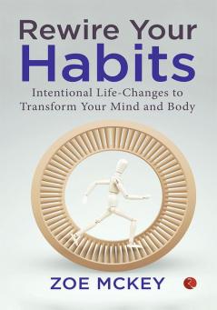 Rewire Your Habits: Intentional Life-Changes To Transform Your Mind And Body