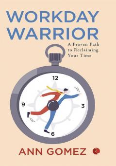 Workday Warrior : A Proven Path to Reclaiming Your Time