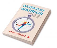 Workday Warrior : A Proven Path to Reclaiming Your Time