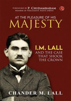 AT THE PLEASURE OF HIS MAJESTY: I.M. Lall and the Case That Shook the Crown