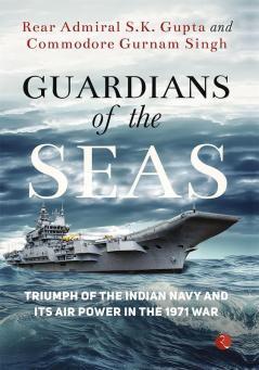 Guardians of the Seas : Triumph of the Indian Navy and Its Air Power in the 1971 War