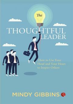 THE THOUGHTFUL LEADER  HOW TO USE YOUR HEAD AND YOUR HEART TO INSPIRE OTHERS-1st