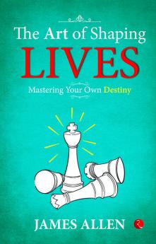 The Art of Shaping Lives: Mastering Your Own Destiny