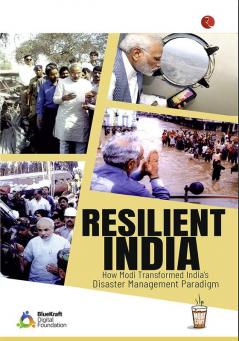 RESILIENT INDIA: How Modi Transformed India’s Disaster Management Paradigm