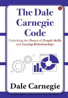 THE DALE CARNEGIE CODE  UNLOCKING THE POWER OF PEOPLE SKILLS AND LASTING RELATIONSHIPS