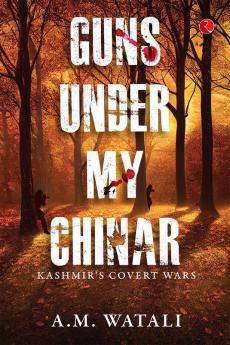 Guns Under My Chinar: Kashmir’s Covert Wars