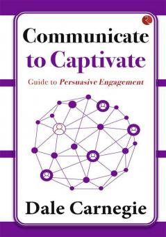 COMMUNICATE TO CAPTIVATE  GUIDE TO PERSUASIVE ENGAGEMENT