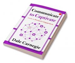 COMMUNICATE TO CAPTIVATE  GUIDE TO PERSUASIVE ENGAGEMENT