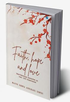 Faith. Hope. Love Heart Warming Anecdotes on Real Life Experiences