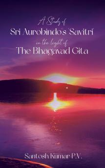 A Study of Sri Aurobindo's 'Savitri' in the Light of The Bhagavad Gita