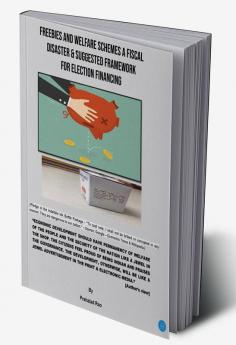 FREEBIES AND WELFARE SCHEMES A FISCAL DISASTER & SUGGESTED FRAMEWORK FOR ELECTION FINANCING