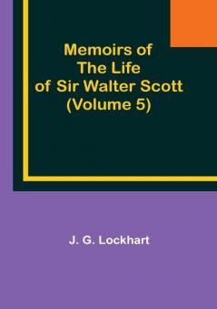 Memoirs of the Life of Sir Walter Scott (Volume 5)