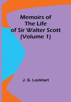 Memoirs of the Life of Sir Walter Scott (Volume 1)