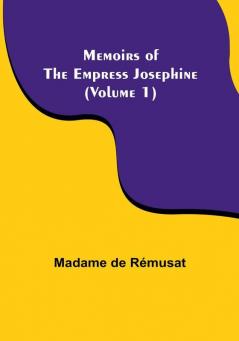 Memoirs of the Empress Josephine (Volume 1)