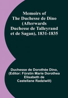 Memoirs of the Duchesse de Dino (Afterwards Duchesse de Talleyrand et de Sagan) 1831-1835