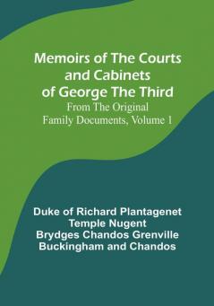 Memoirs of the Courts and Cabinets of George the Third: From the Original Family Documents Volume 1