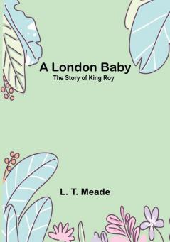 A London Baby: The Story of King Roy