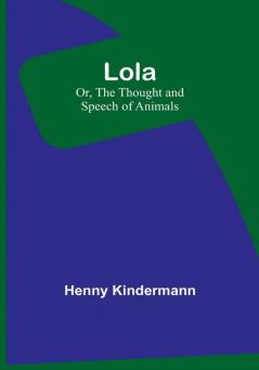 Lola: Or The Thought and Speech of Animals