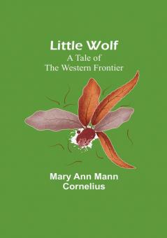 Little Wolf: A Tale of the Western Frontier