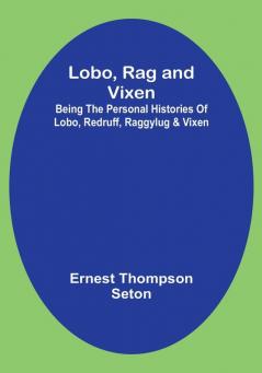 Lobo Rag and Vixen;Being The Personal Histories Of Lobo Redruff Raggylug & Vixen