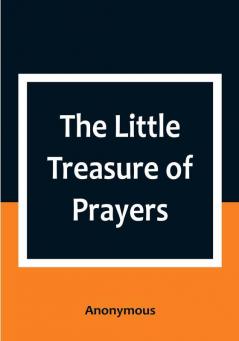 The Little Treasure of Prayers: Being a Translation of the Epitome from the German Larger Treasure of Prayers [Gebets-Schatz] of the Evangelical Lutheran Church