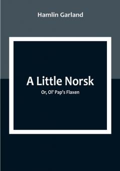 A Little Norsk; Or Ol' Pap's Flaxen