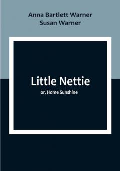 Little Nettie; or Home Sunshine