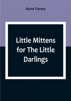 Little Mittens for The Little Darlings: Being the Second Book of the Series