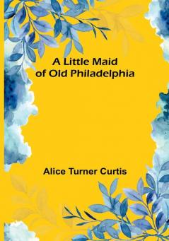 A Little Maid of Old Philadelphia