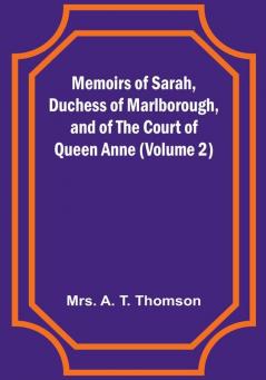 Memoirs of Sarah Duchess of Marlborough and of the Court of Queen Anne (Volume 2)