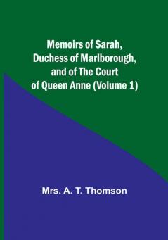 Memoirs of Sarah Duchess of Marlborough and of the Court of Queen Anne (Volume 1)