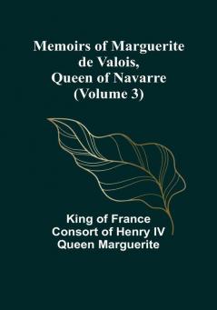 Memoirs of Marguerite de Valois Queen of Navarre (Volume 3)