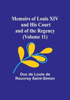 Memoirs of Louis XIV and His Court and of the Regency (Volume 11)