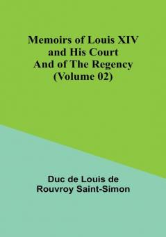 Memoirs of Louis XIV and His Court and of the Regency (Volume 02)