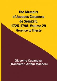 The Memoirs of Jacques Casanova de Seingalt 1725-1798. Volume 29: Florence to Trieste