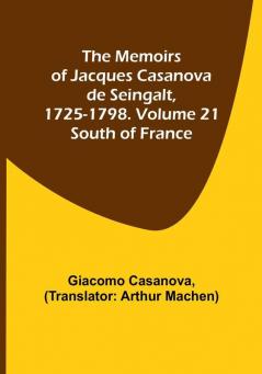 The Memoirs of Jacques Casanova de Seingalt 1725-1798. Volume 21: South of France