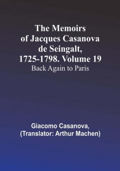 The Memoirs of Jacques Casanova de Seingalt 1725-1798. Volume 19: Back Again to Paris