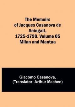 The Memoirs of Jacques Casanova de Seingalt 1725-1798. Volume 05: Milan and Mantua