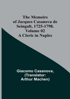 The Memoirs of Jacques Casanova de Seingalt 1725-1798. Volume 02: A Cleric in Naples