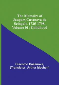 The Memoirs of Jacques Casanova de Seingalt 1725-1798. Volume 01: Childhood