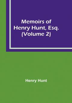 Memoirs of Henry Hunt Esq. (Volume 2)