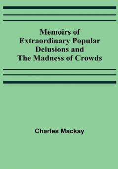 Memoirs of Extraordinary Popular Delusions and the Madness of Crowds