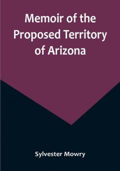 Memoir of the Proposed Territory of Arizona