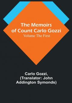 The Memoirs of Count Carlo Gozzi: Volume the First