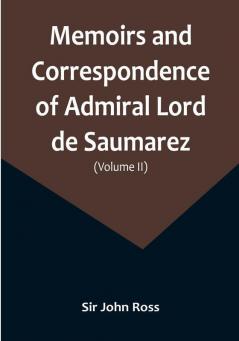 Memoirs and Correspondence of Admiral Lord de Saumarez (Volume II)