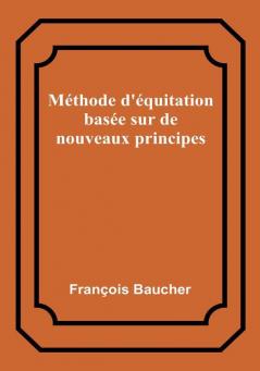 Méthode d'équitation basée sur de nouveaux principes