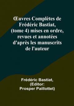 Œuvres Complètes de Frédéric Bastiat (tome 4) mises en ordre revues et annotées d'après les manuscrits de l'auteur