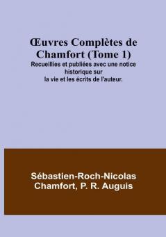 Œuvres Complètes de Chamfort (Tome 1); Recueillies et publiées avec une notice historique sur la vie et les écrits de l'auteur.