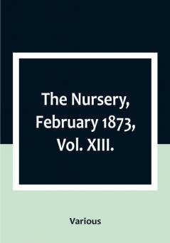 The Nursery February 1873|Vol. XIII.