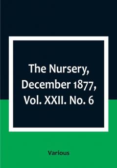 The Nursery December 1877|Vol. XXII. No. 6